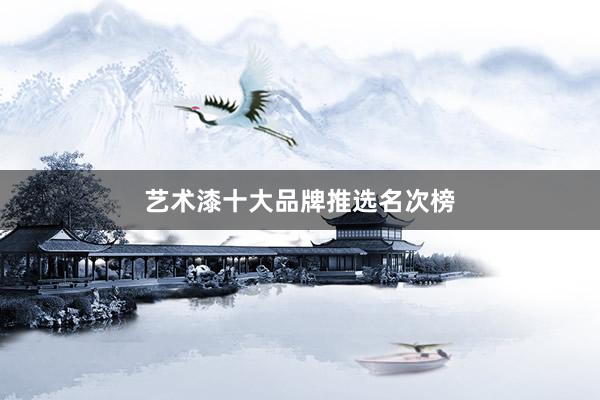 艺术漆十大品牌推选名次榜